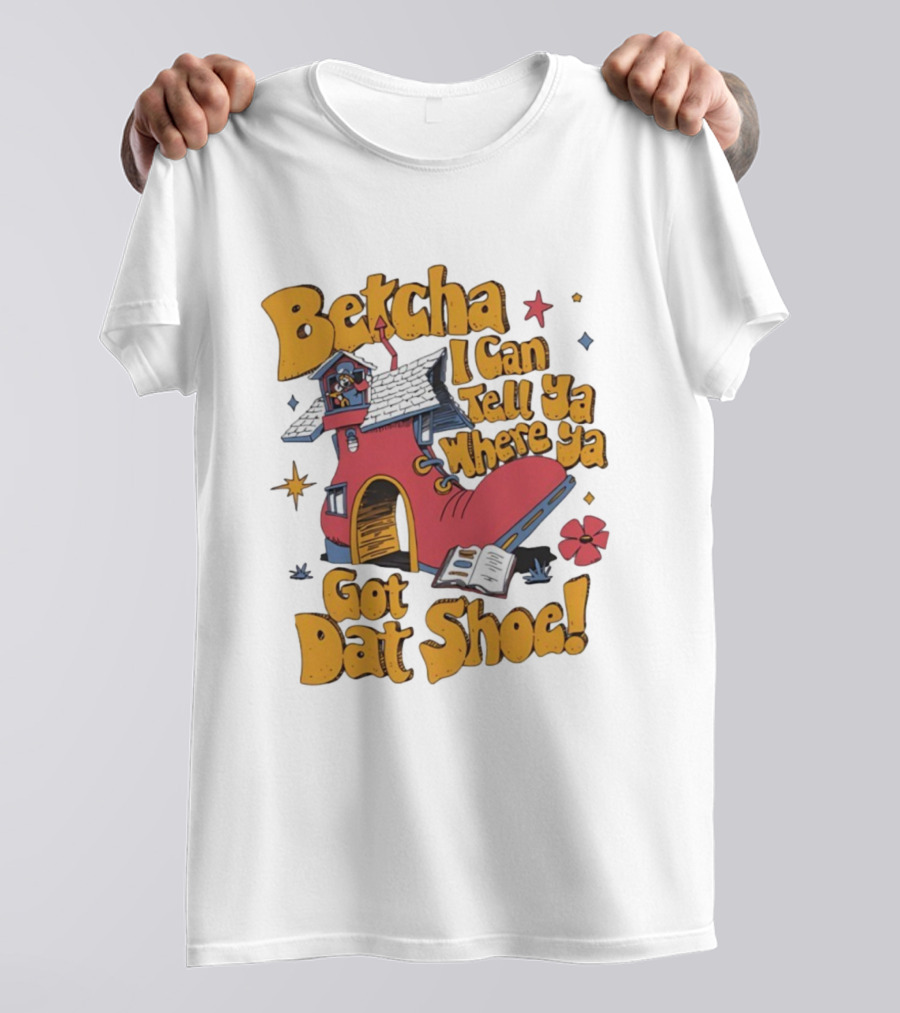 Betcha I Can Tell Ya Where Ya Got Dat Shoe Cottage House Design T-Shirt