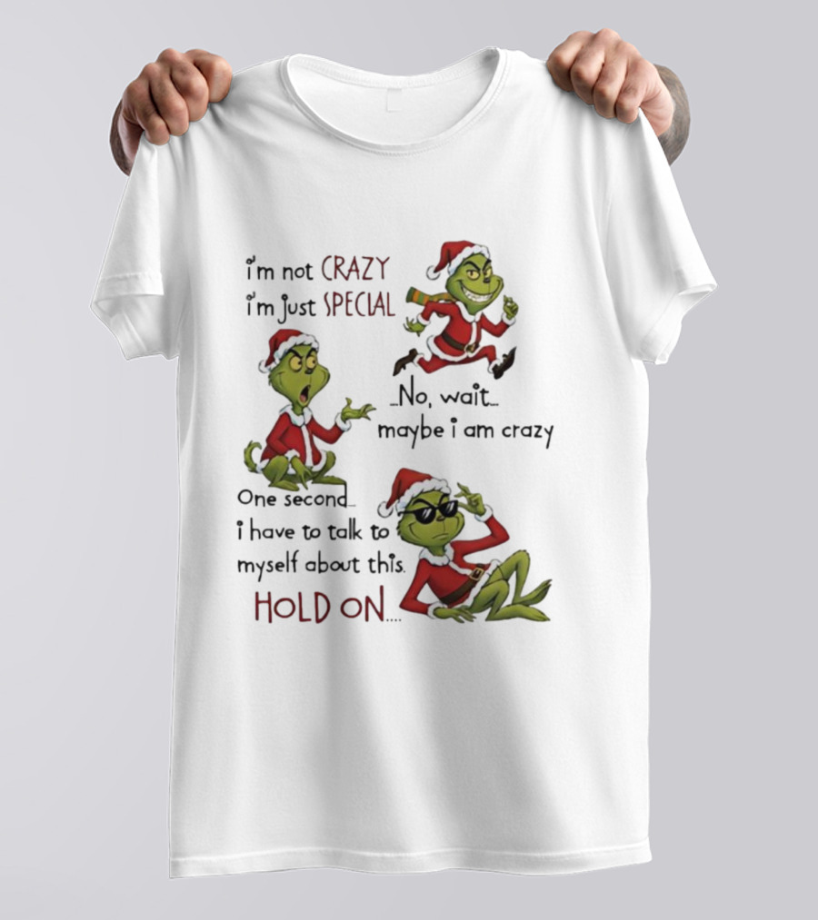 I'm Not Crazy I'm Just Special Grinch Christmas No Wait Maybe I Am Crazy Hold On T-Shirt