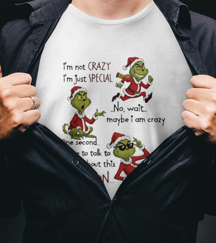I'm Not Crazy I'm Just Special Grinch Christmas No Wait Maybe I Am Crazy Hold On T-Shirt