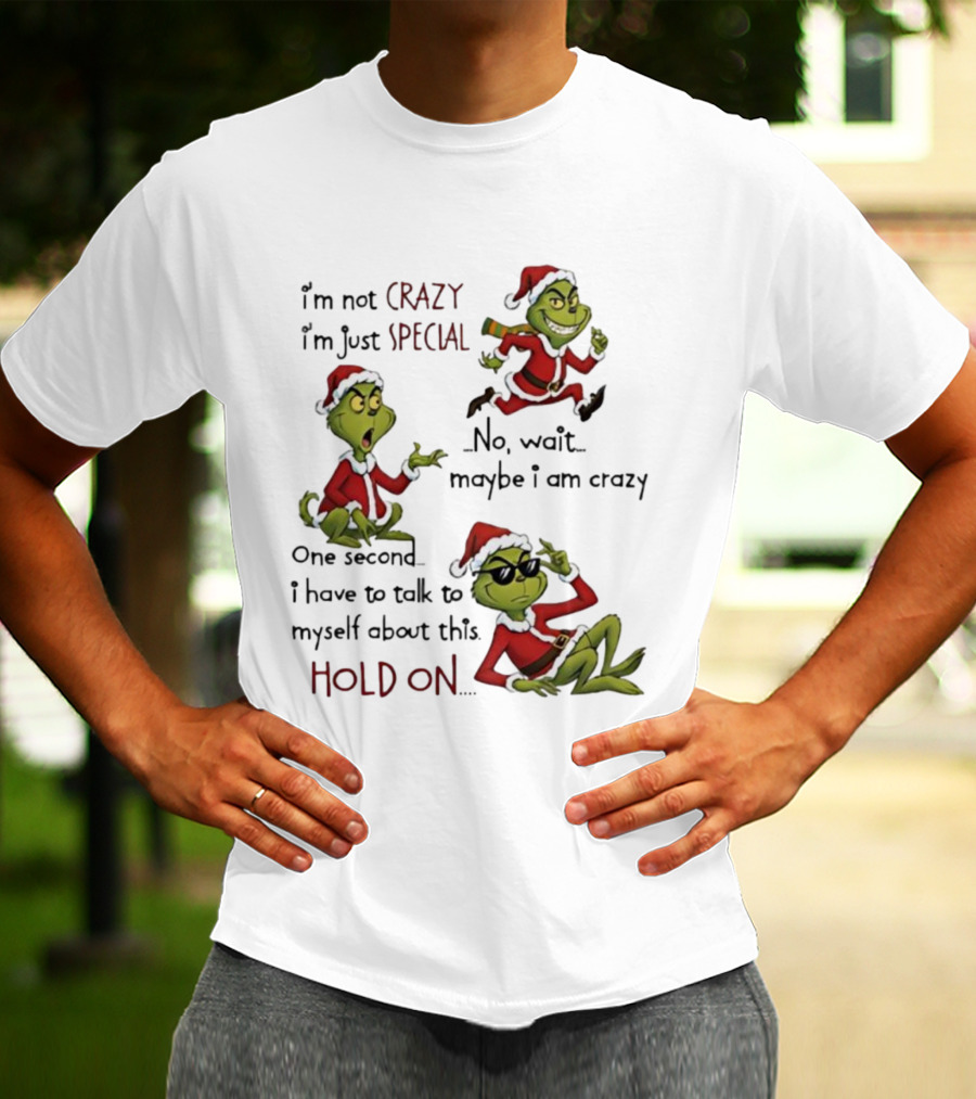 I'm Not Crazy I'm Just Special Grinch Christmas No Wait Maybe I Am Crazy Hold On T-Shirt