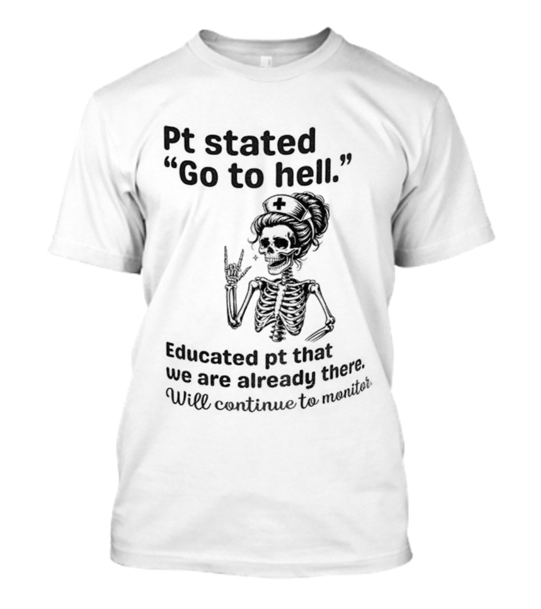 Skeleton Nurse Pt Stated Go To Hell Educated Pt We Are Already There T-Shirt