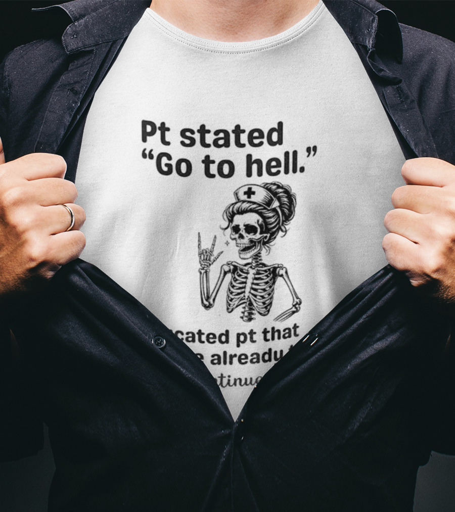 Skeleton Nurse Pt Stated Go To Hell Educated Pt We Are Already There T-Shirt