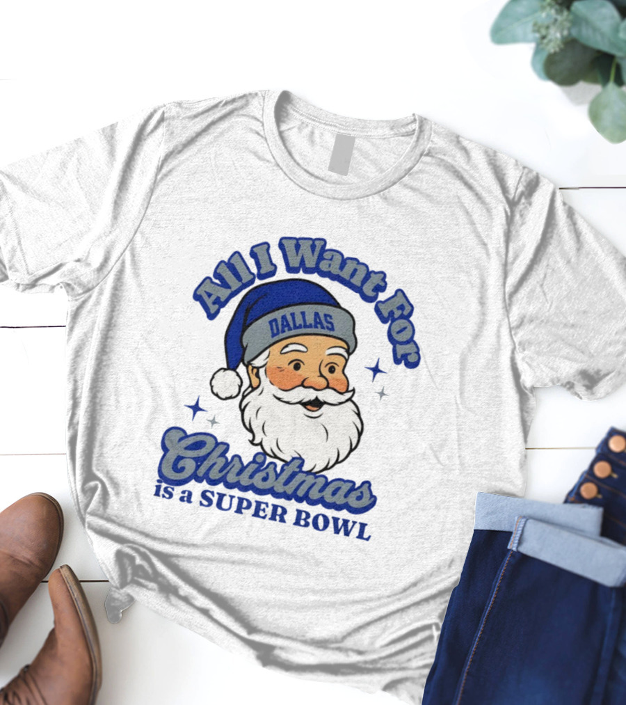All I Want For Christmas Is A Dallas Super Bowl Santa Football T-Shirt