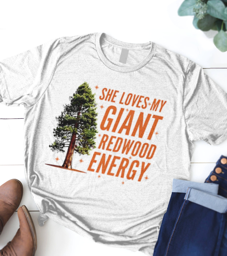 She Loves My Giant Redwood Energy Forest Tree T-Shirt