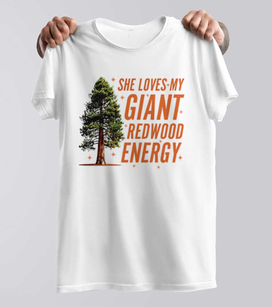 She Loves My Giant Redwood Energy Forest Tree T-Shirt