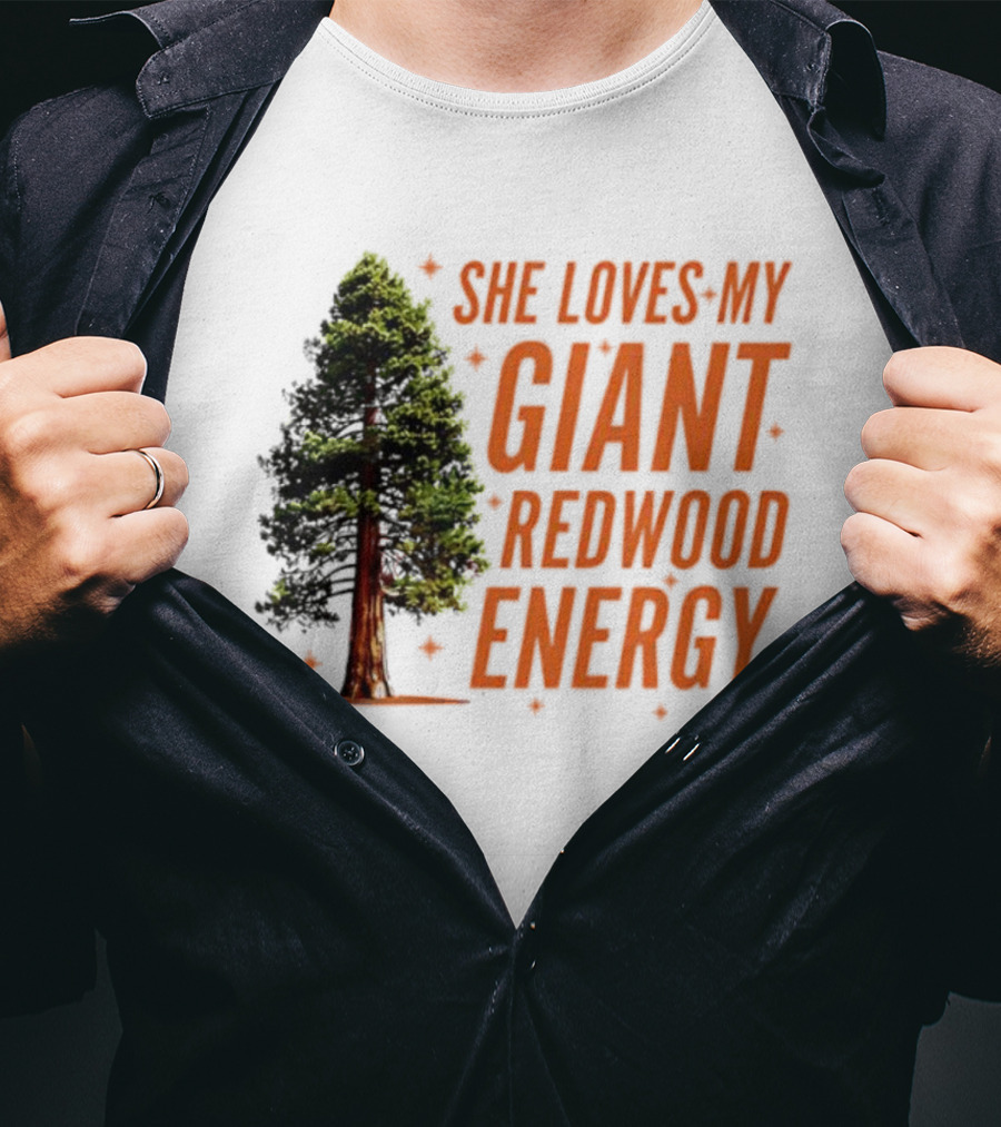 She Loves My Giant Redwood Energy Forest Tree T-Shirt