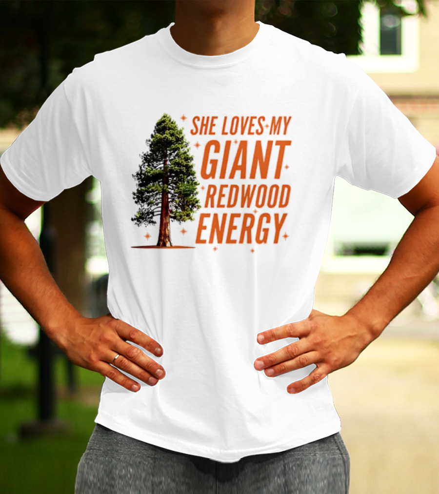 She Loves My Giant Redwood Energy Forest Tree T-Shirt