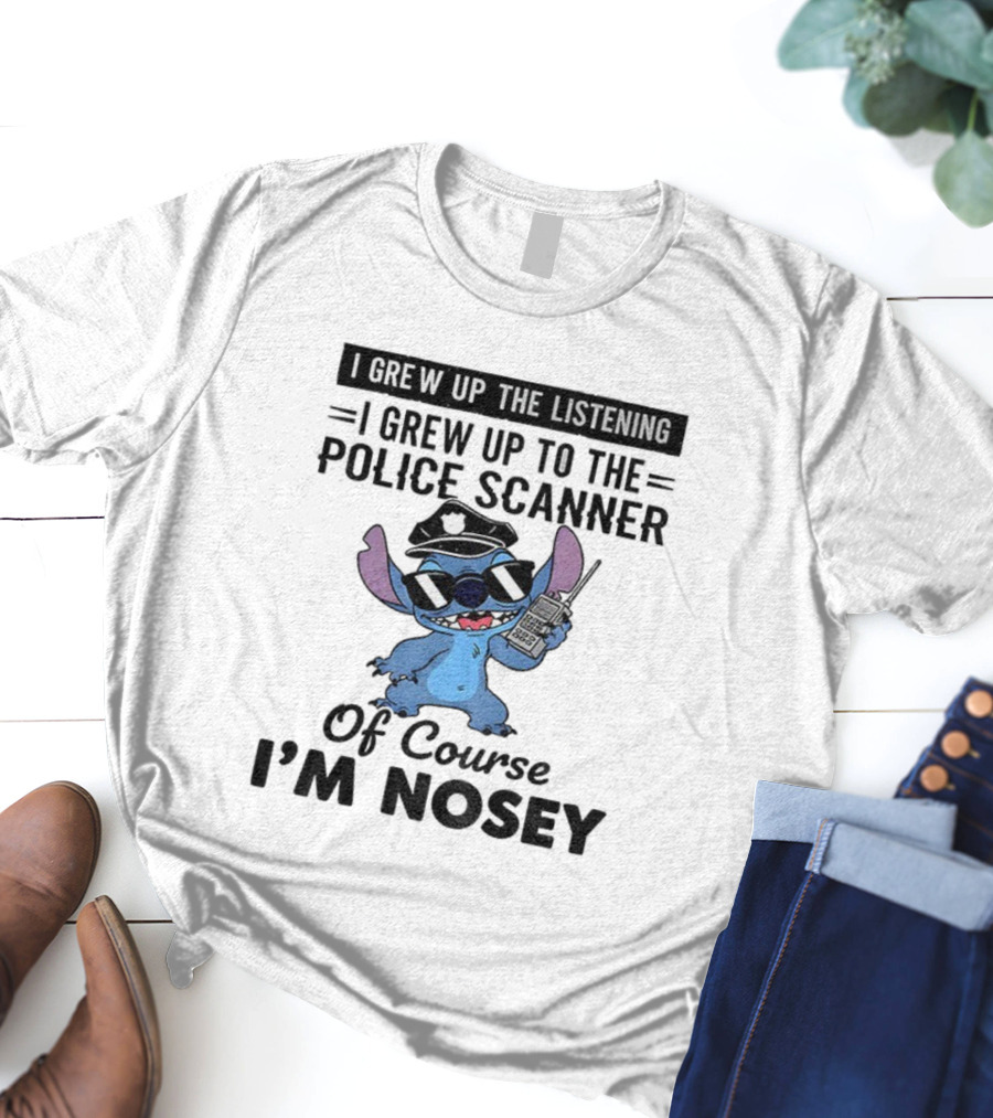 Stitch I Grew Up Listening To The Police Scanner Of Course I’m Nosey T-Shirt