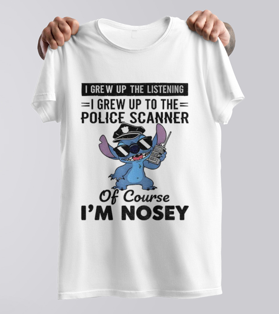Stitch I Grew Up Listening To The Police Scanner Of Course I’m Nosey T-Shirt