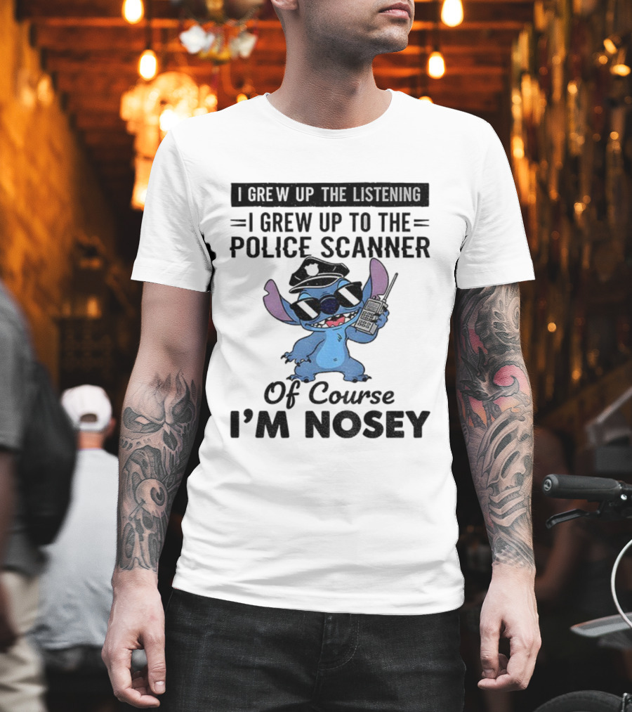 Stitch I Grew Up Listening To The Police Scanner Of Course I’m Nosey T-Shirt