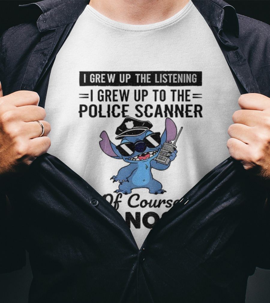 Stitch I Grew Up Listening To The Police Scanner Of Course I’m Nosey T-Shirt