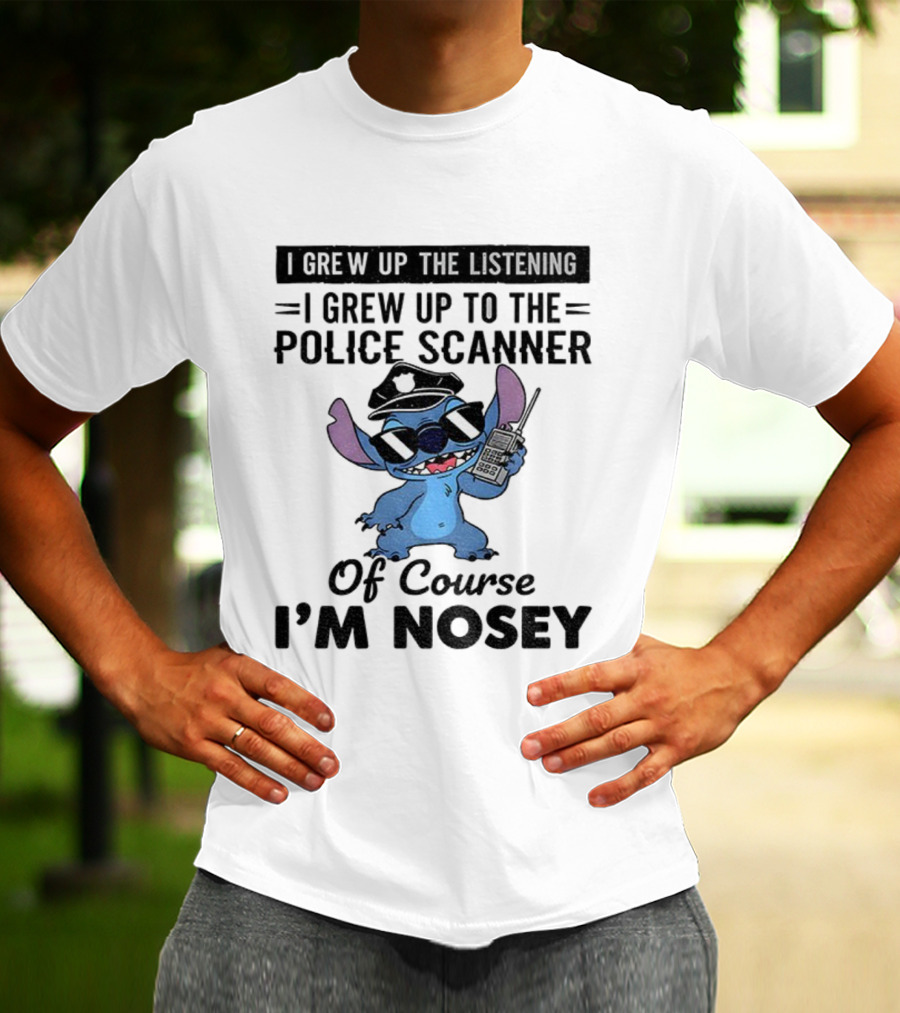 Stitch I Grew Up Listening To The Police Scanner Of Course I’m Nosey T-Shirt