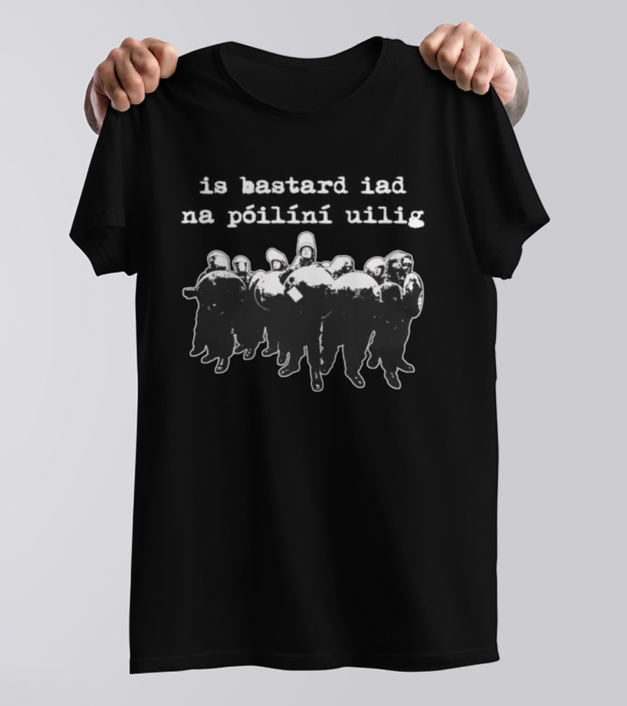 All Cops Are Bstrds Iad Na Póilíní Uilig Riot Police Imagery T-Shirt