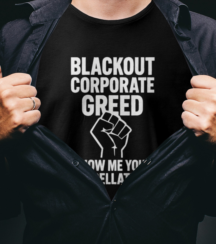 BLACKOUT CORPORATE GREED SHOW ME YOUR CANCELLATIONS FIST IMAGE T-Shirt