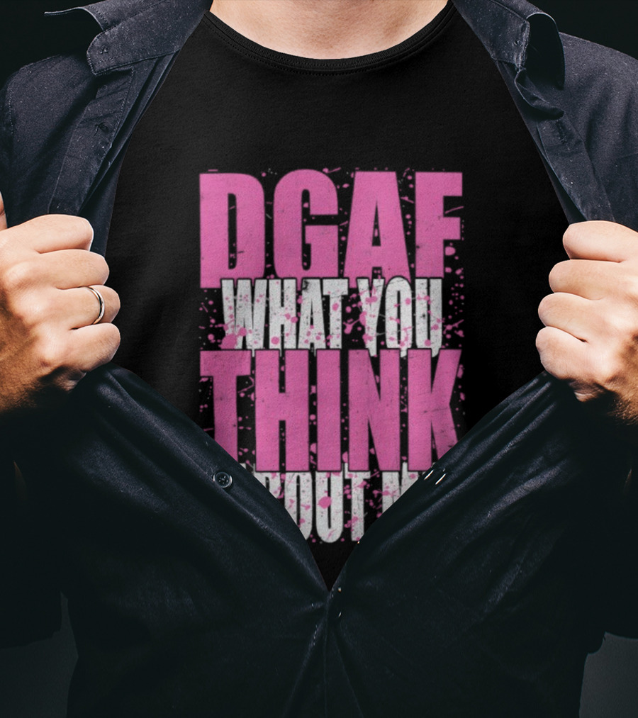 DGAF What You Think About Me Bold Pink And White Text T-Shirt