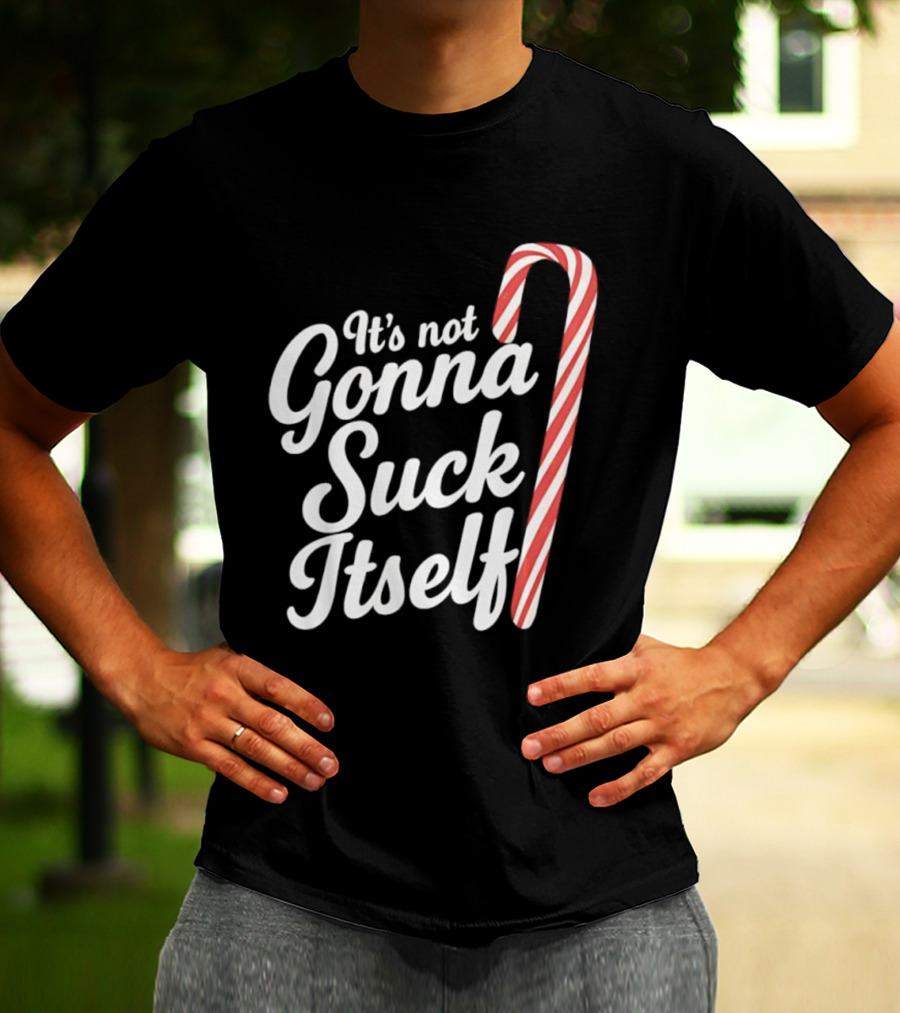 It's Not Gonna Suck Itself Candy Cane Holiday Humor T-Shirt