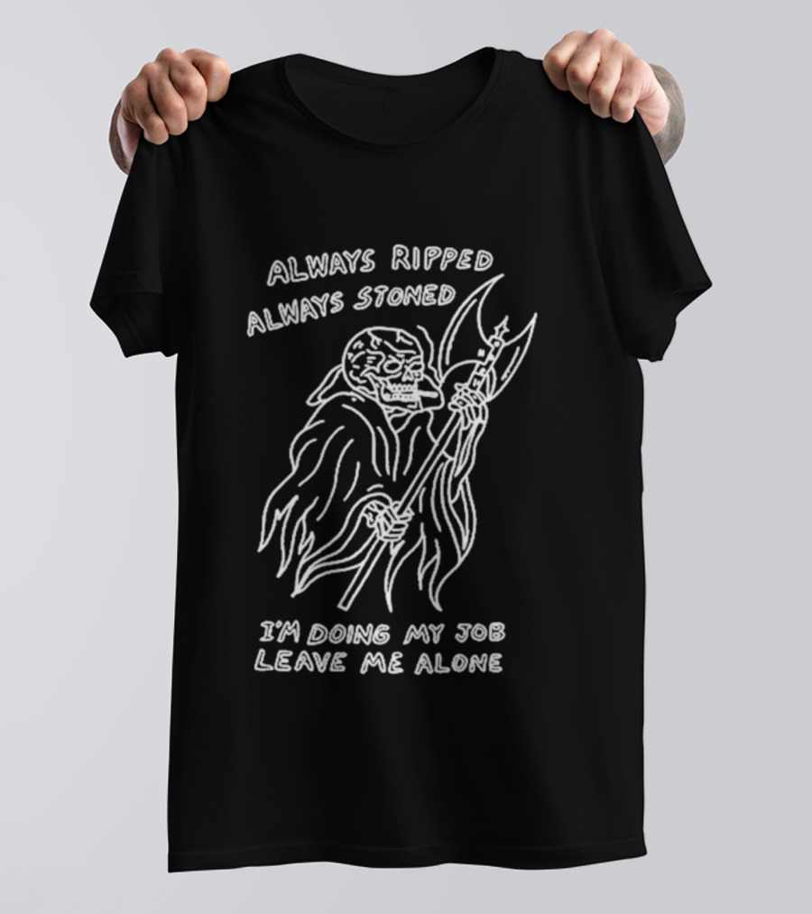 Always Ripped Always Stoned Skeleton With Axe I'm Doing My Job Leave Me Alone T-Shirt