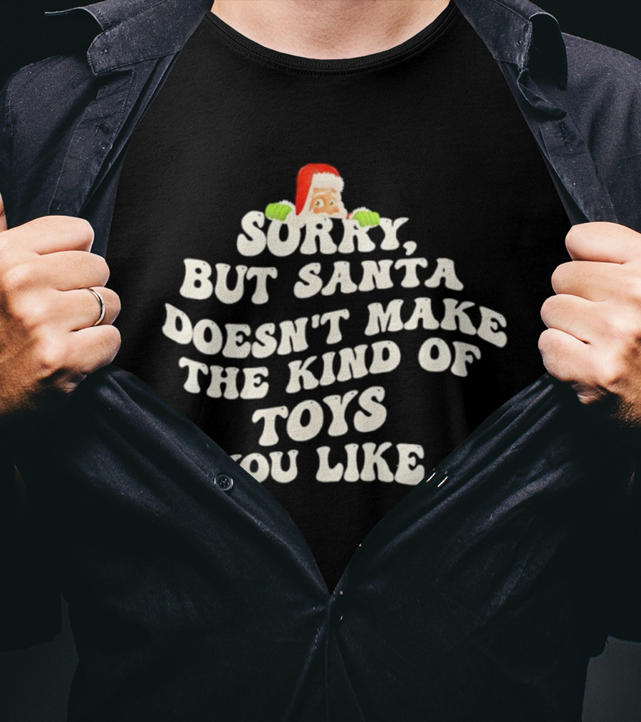 Sorry But Santa Doesn’t Make The Kind Of Toys You Like Christmas Santa T-Shirt