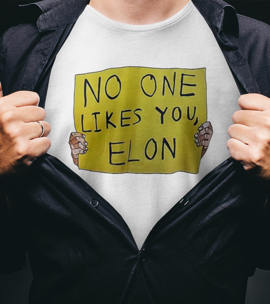 NO ONE LIKES YOU ELON T-Shirt