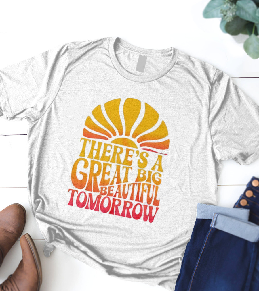 There’s A Great Big Beautiful Tomorrow Sunburst Theme T-Shirt