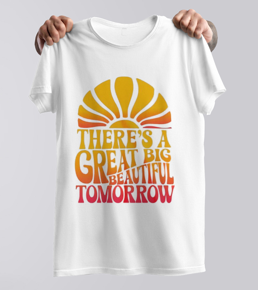 There’s A Great Big Beautiful Tomorrow Sunburst Theme T-Shirt