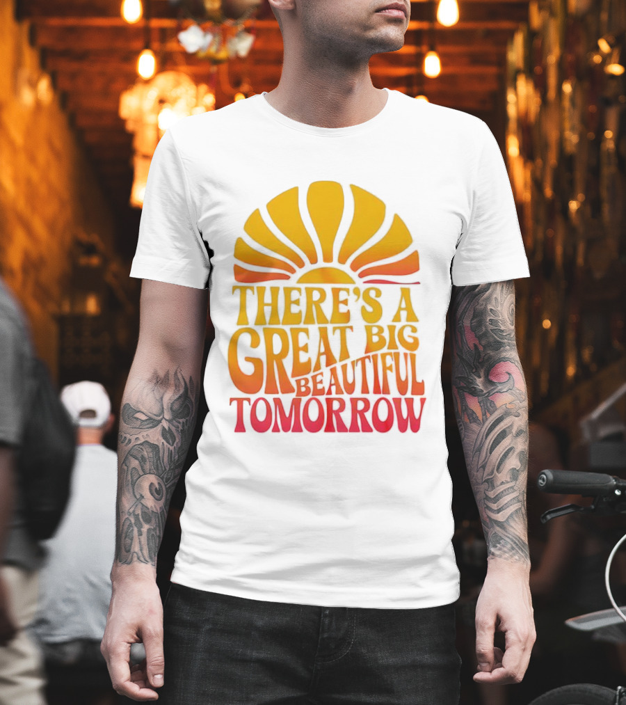 There’s A Great Big Beautiful Tomorrow Sunburst Theme T-Shirt