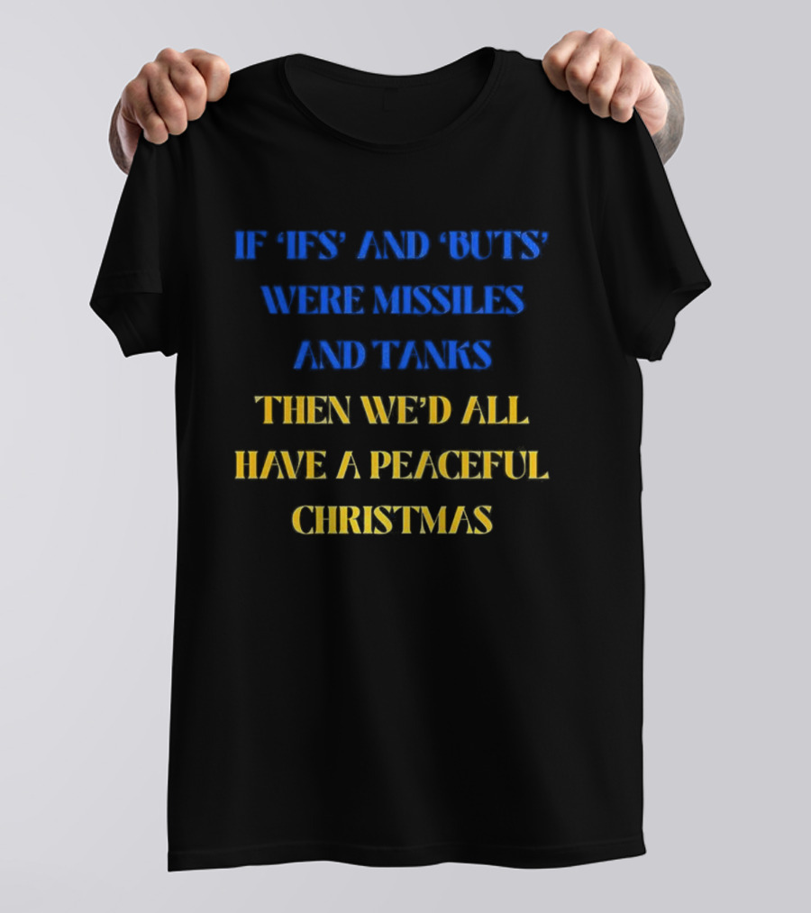 If Ifs And Buts Were Missiles And Tanks Then We’d All Have A Peaceful Christmas T-Shirt