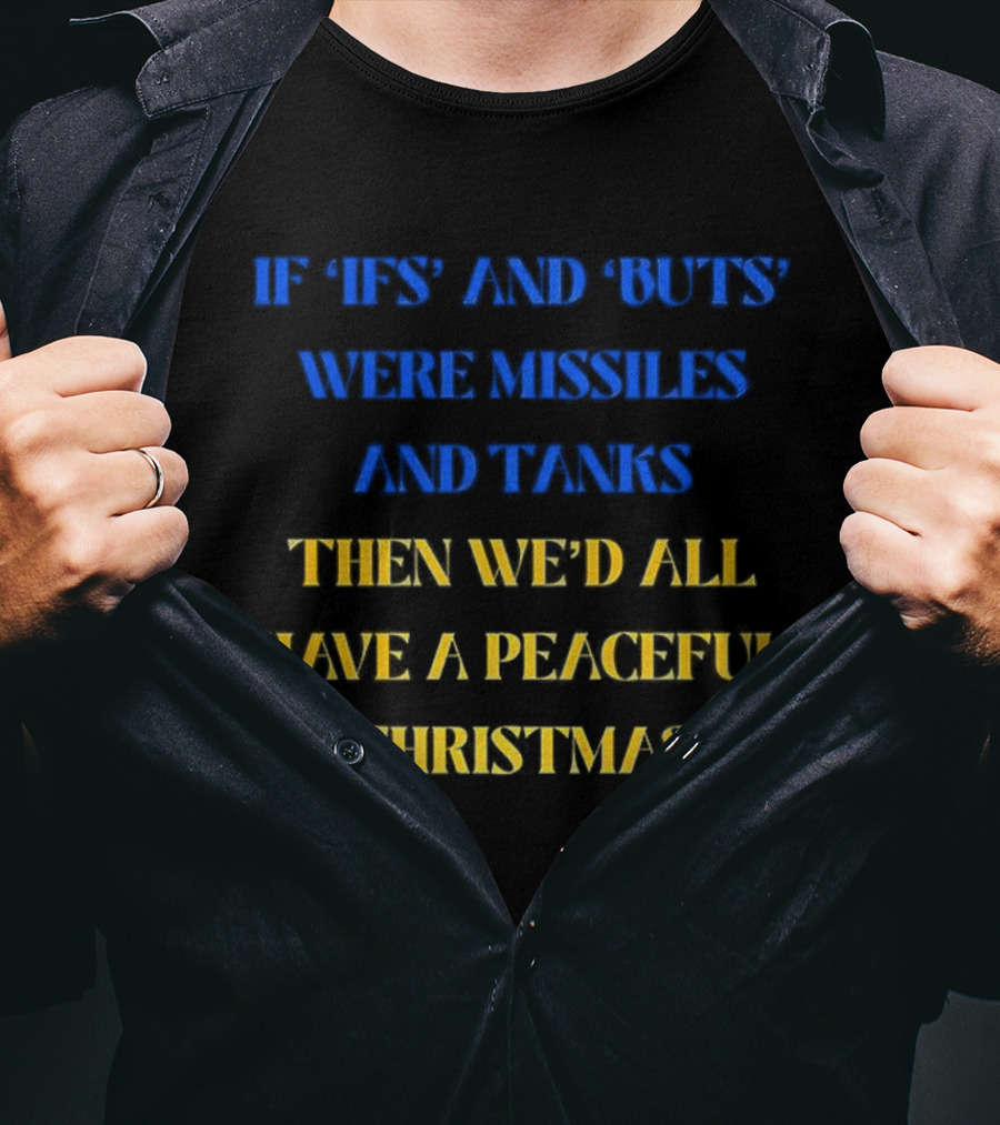 If Ifs And Buts Were Missiles And Tanks Then We’d All Have A Peaceful Christmas T-Shirt