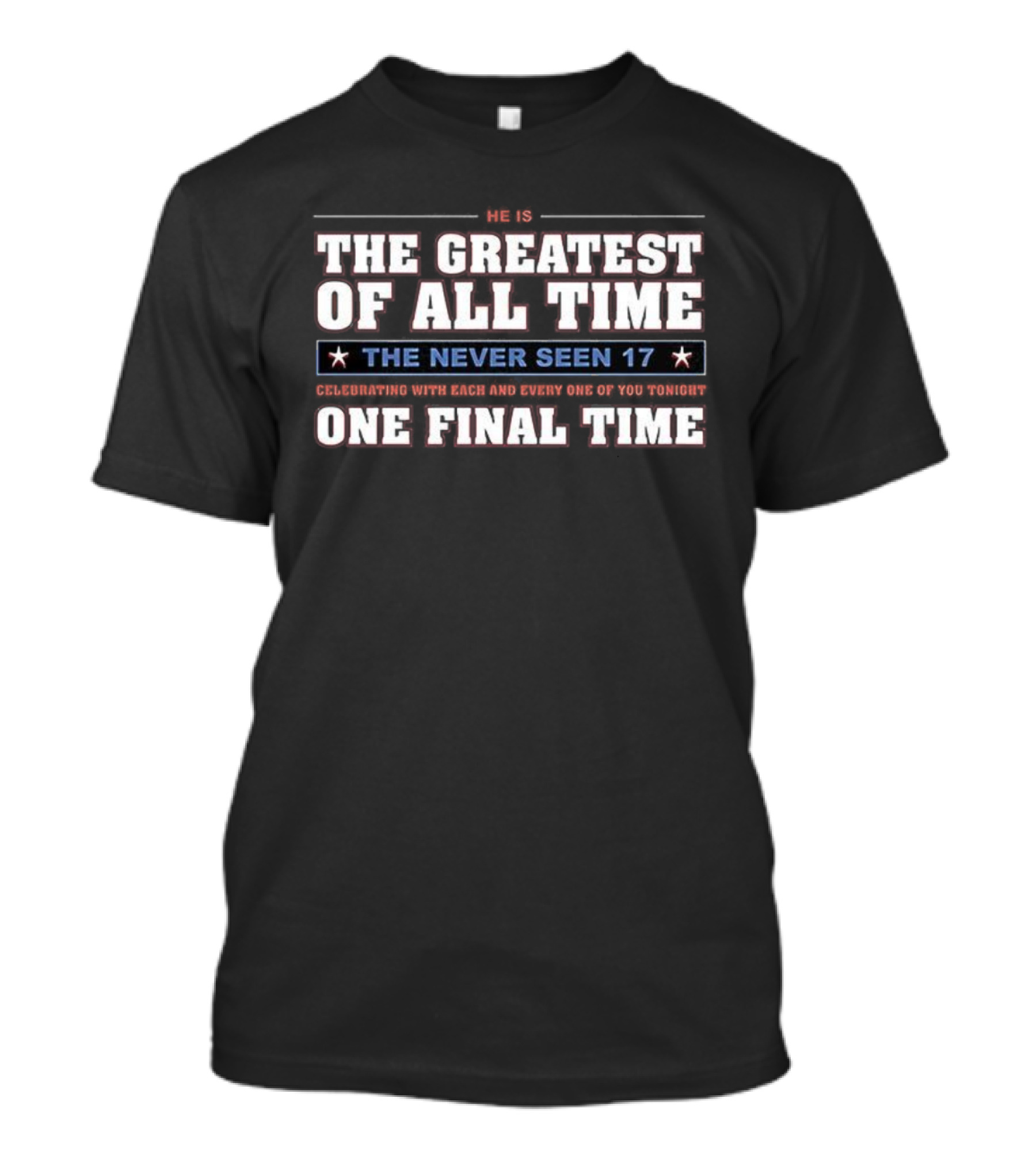 THE GREATEST OF ALL TIME THE NEVER SEEN 17 ONE FINAL TIME T-Shirt