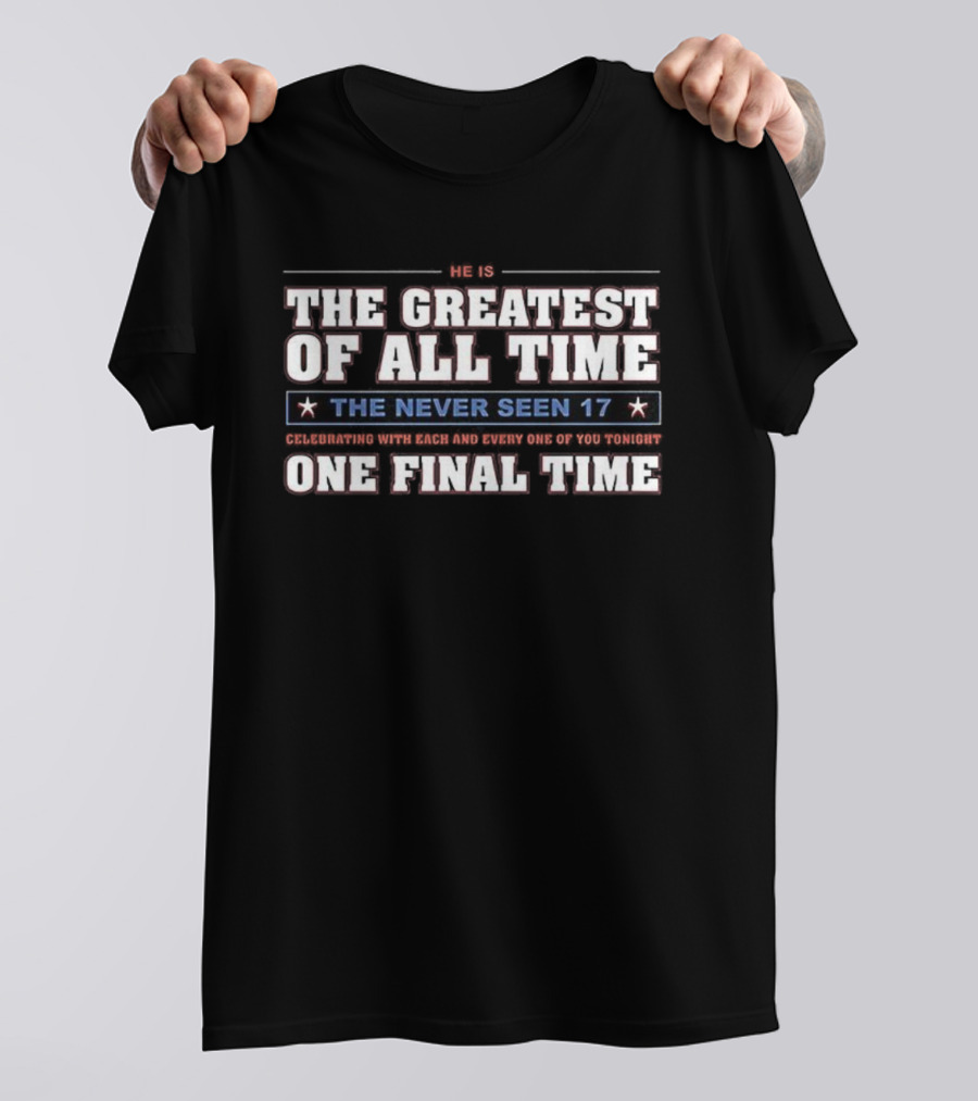 THE GREATEST OF ALL TIME THE NEVER SEEN 17 ONE FINAL TIME T-Shirt