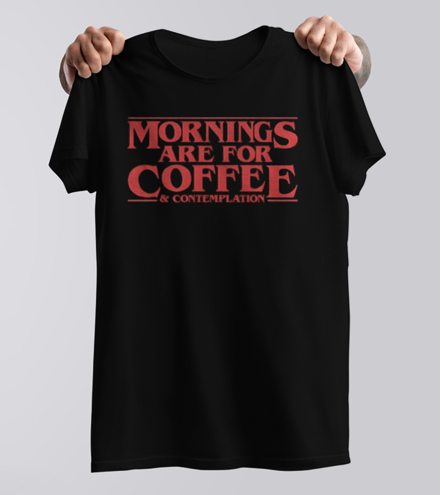Mornings Are For Coffee Contemplation Stranger Things Jim Hopper T-Shirt