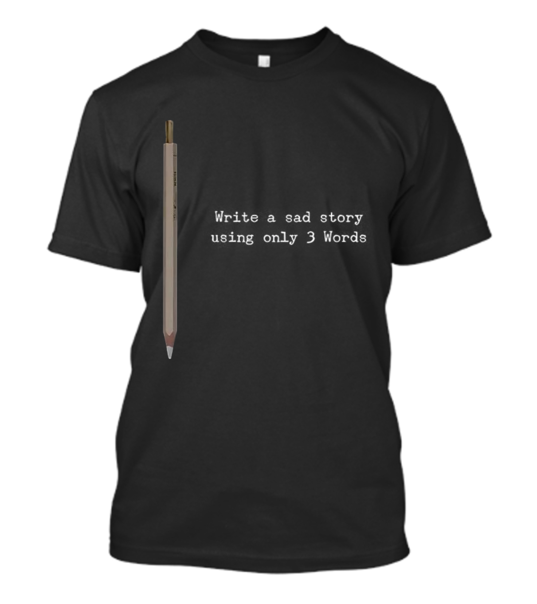 Write A Sad Story Using Only 3 Words Pen T-Shirt