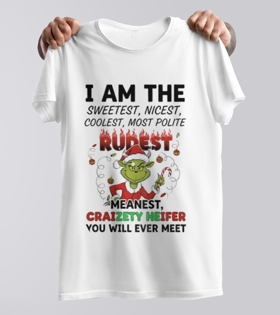I Am The Sweetest Nicest Coolest Most Polite Rudest Meanest Craizety Heifer Christmas You Will Ever Meet T-Shirt