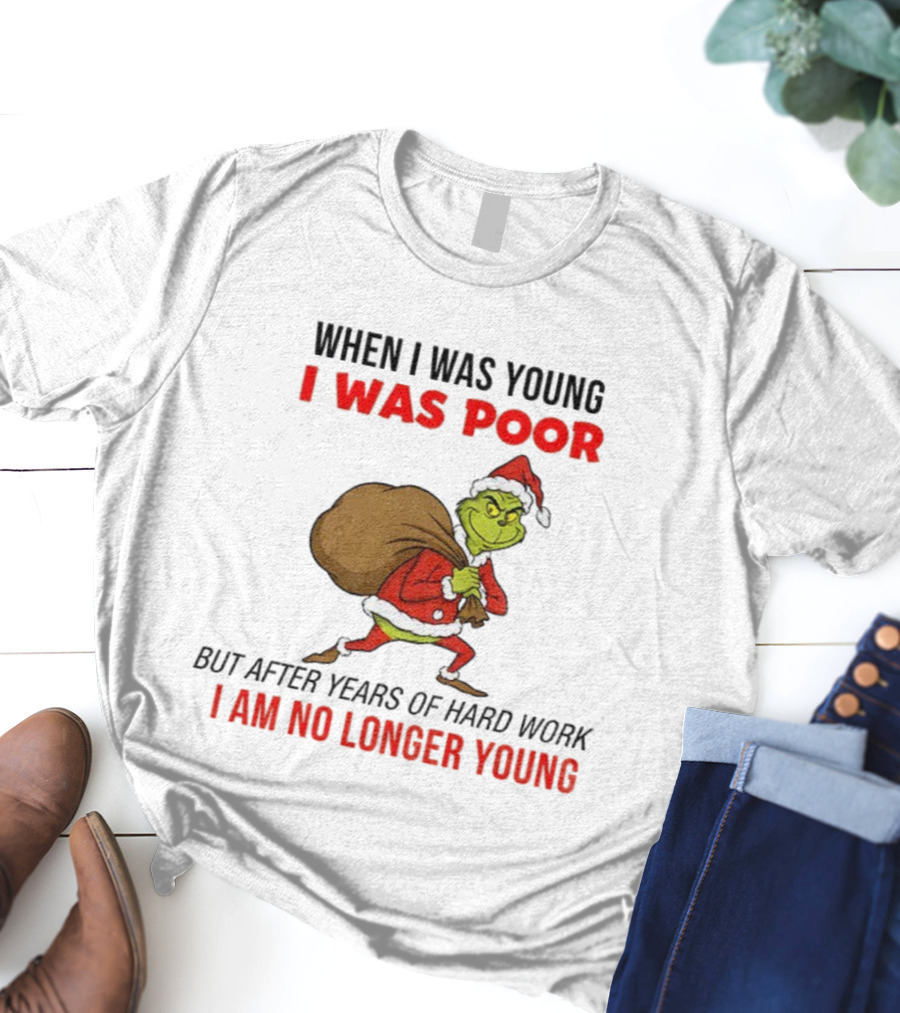 Grinch Santa Hat When I Was Young I Was Poor Hard Work Christmas T-Shirt