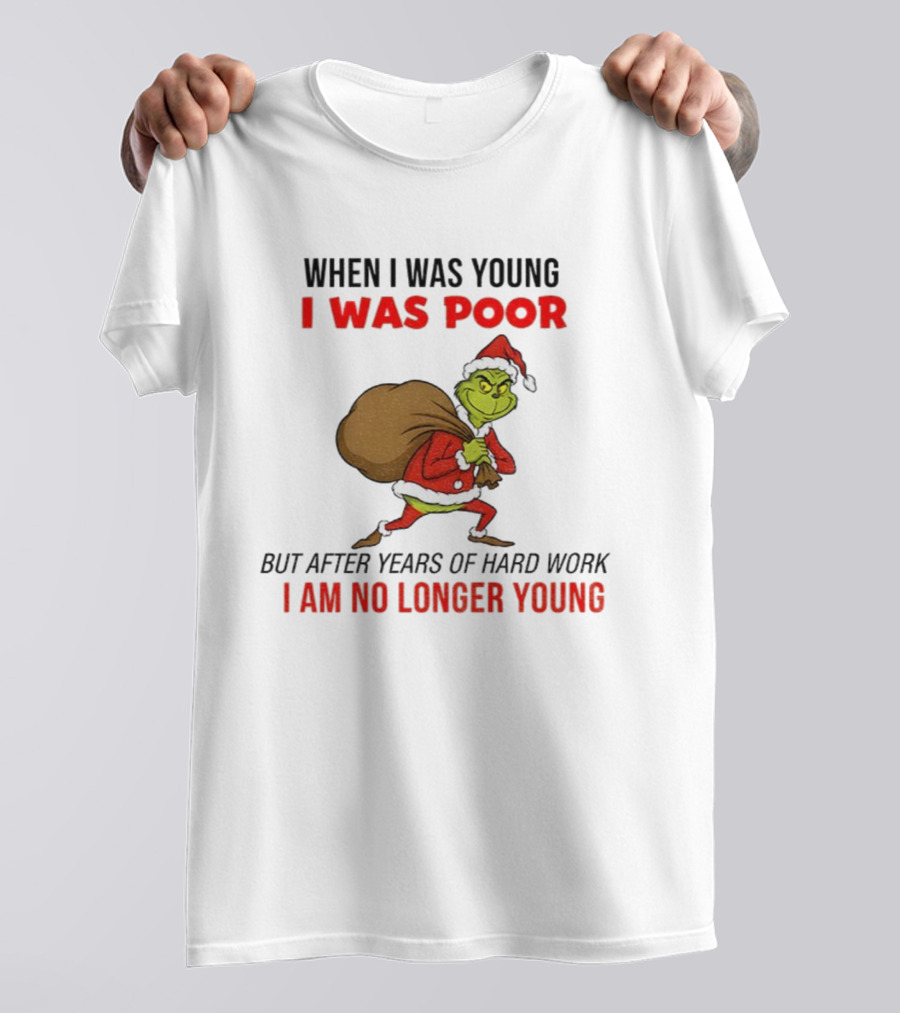 Grinch Santa Hat When I Was Young I Was Poor Hard Work Christmas T-Shirt