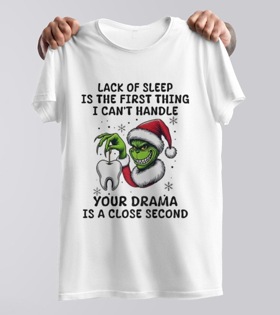 Lack Of Sleep Is The First Thing I Can’t Handle Your Drama Is A Close Second Grinch Santa Tooth T-Shirt
