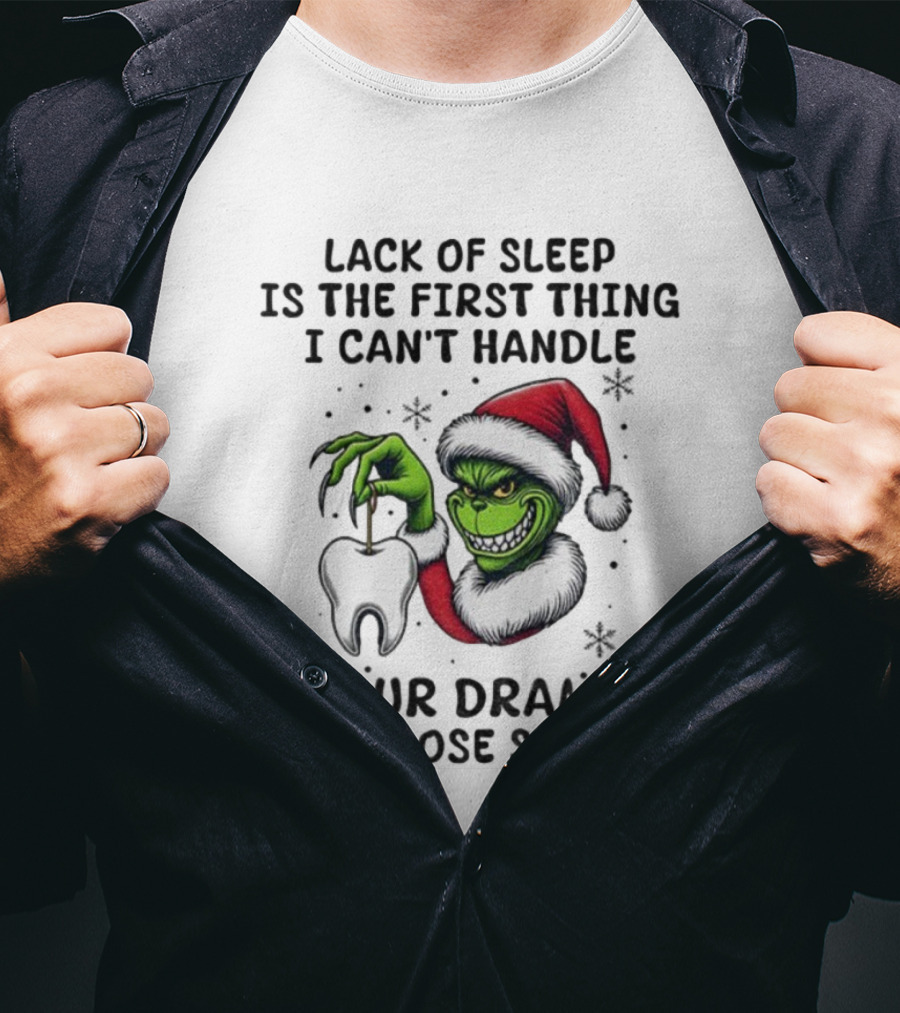 Lack Of Sleep Is The First Thing I Can’t Handle Your Drama Is A Close Second Grinch Santa Tooth T-Shirt