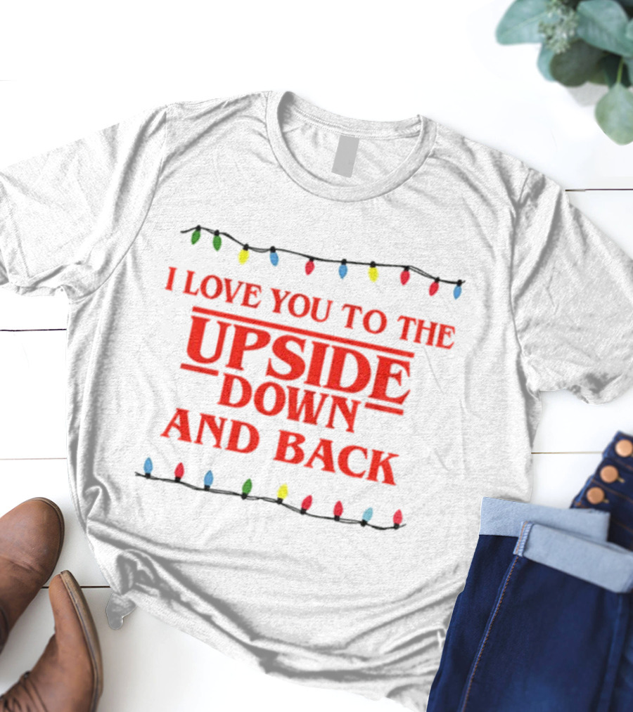 I Love You To The Upside Down And Back Stranger Things Christmas Lights T-Shirt