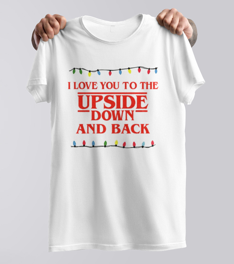 I Love You To The Upside Down And Back Stranger Things Christmas Lights T-Shirt
