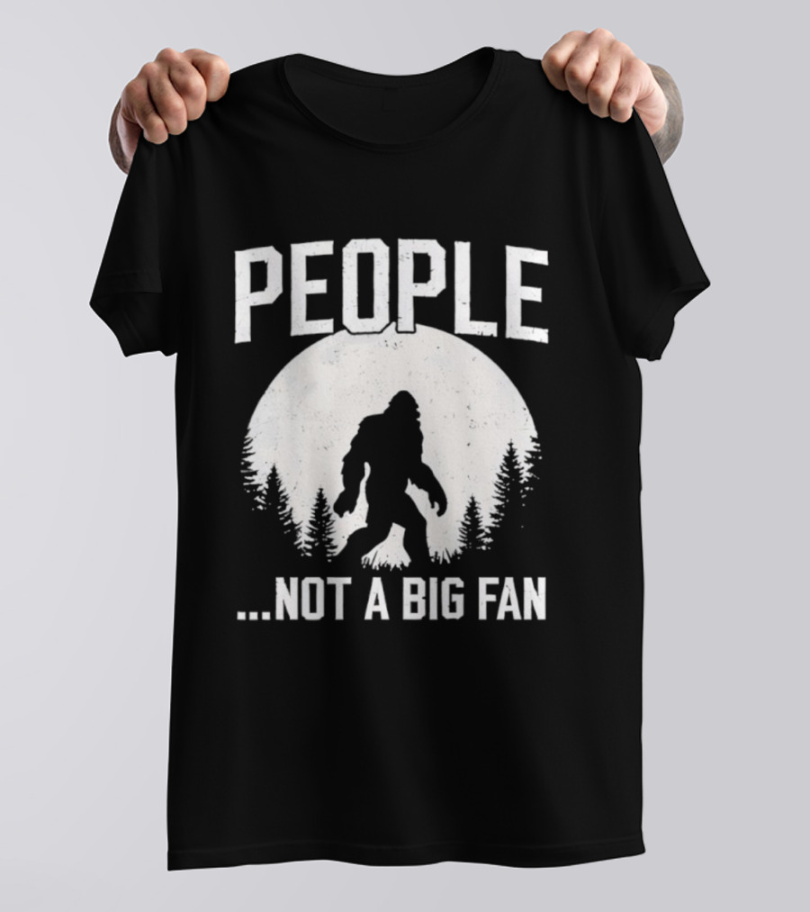 Bigfoot People Not A Big Fan Dad Joke Sasquatch Humor T-Shirt