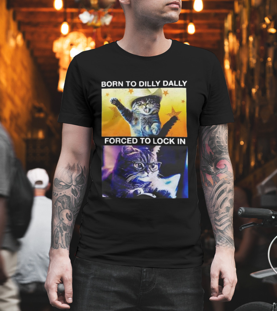 Born To Dilly Dally Cat Cowboy Hat Forced To Lock In T-Shirt