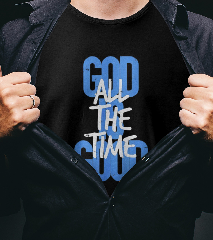 God All The Time Good T-Shirt