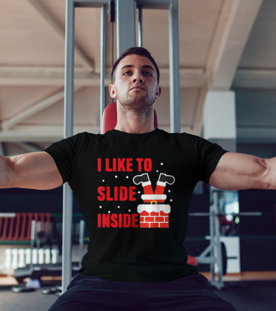 I Like To Slide Inside Santa Legs In Chimney Christmas T-Shirt