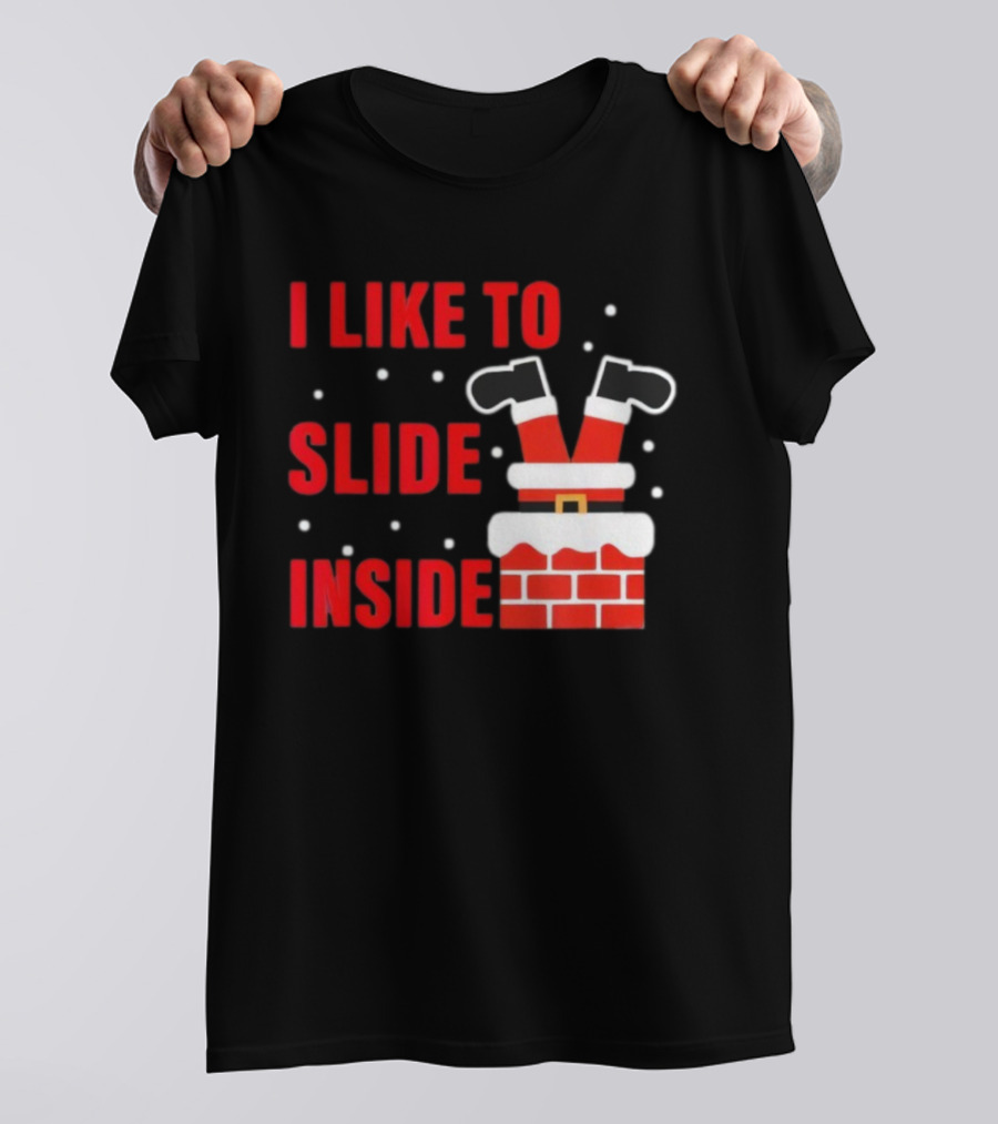 I Like To Slide Inside Santa Legs In Chimney Christmas T-Shirt