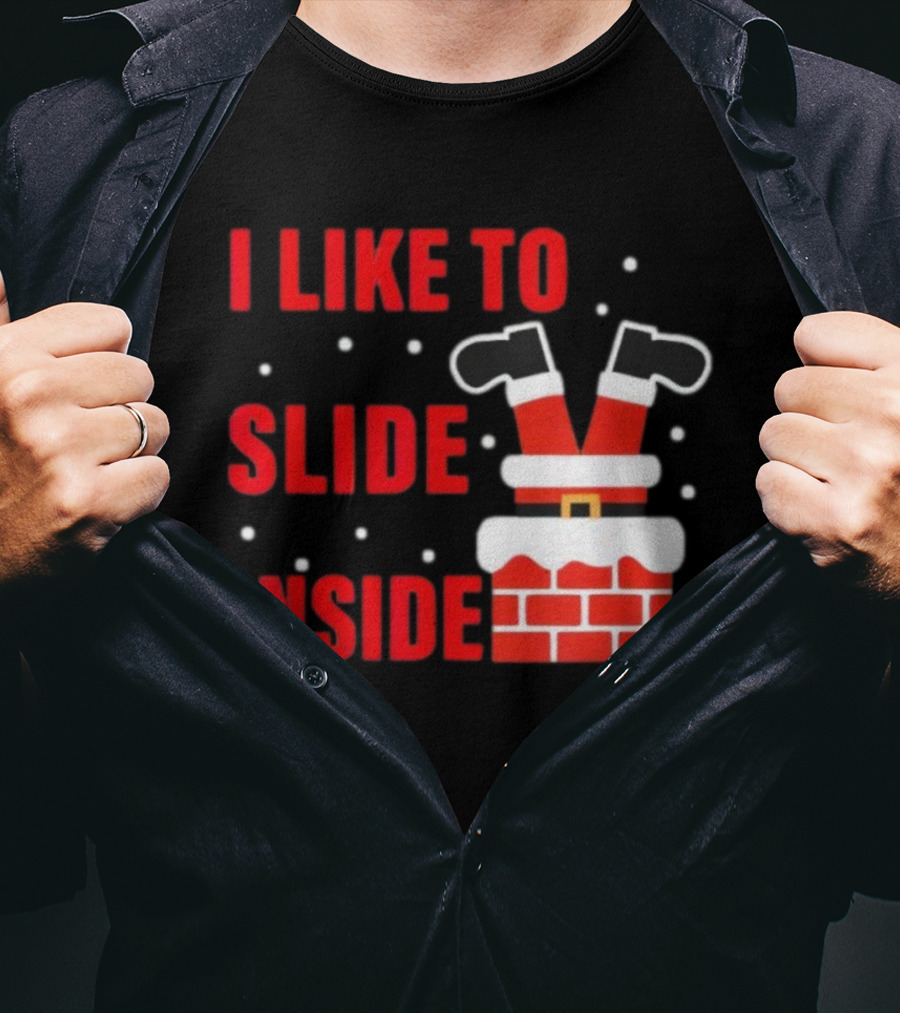 I Like To Slide Inside Santa Legs In Chimney Christmas T-Shirt