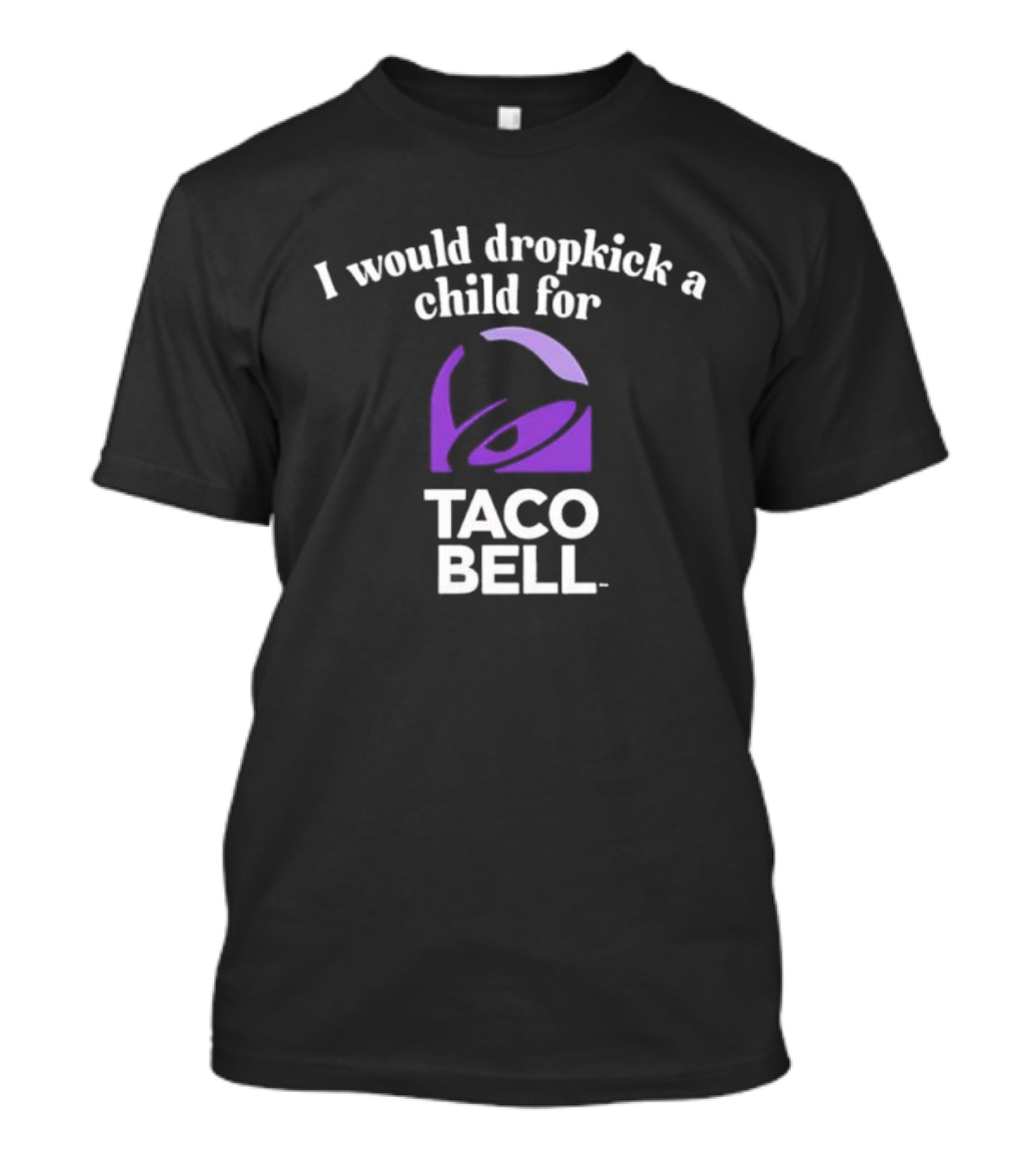 I Would Dropkick A Child For Taco Bell T-Shirt