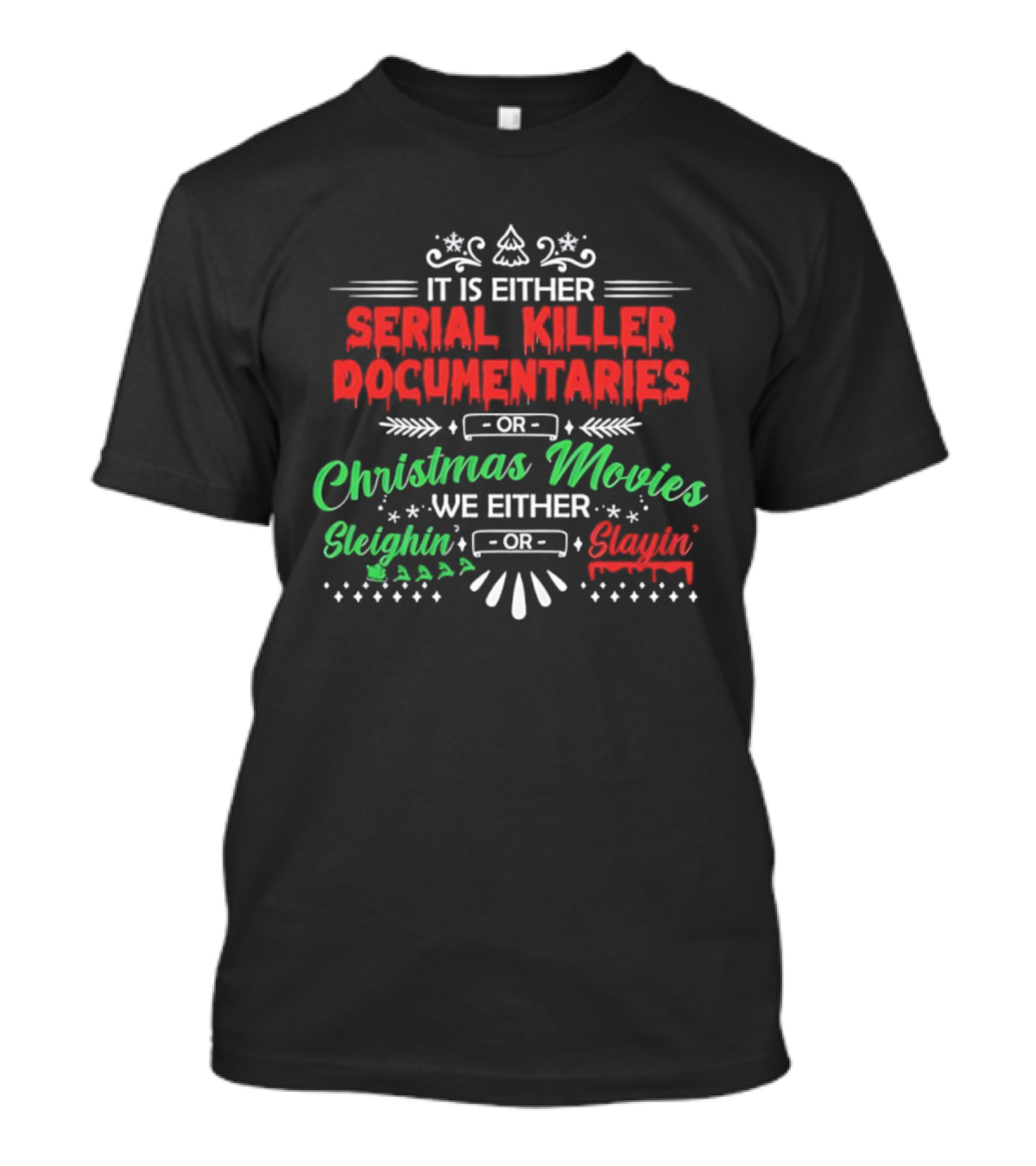 It Is Either Serial Killer Documentaries Or Christmas Movies Sleighin Or Slayin T-Shirt