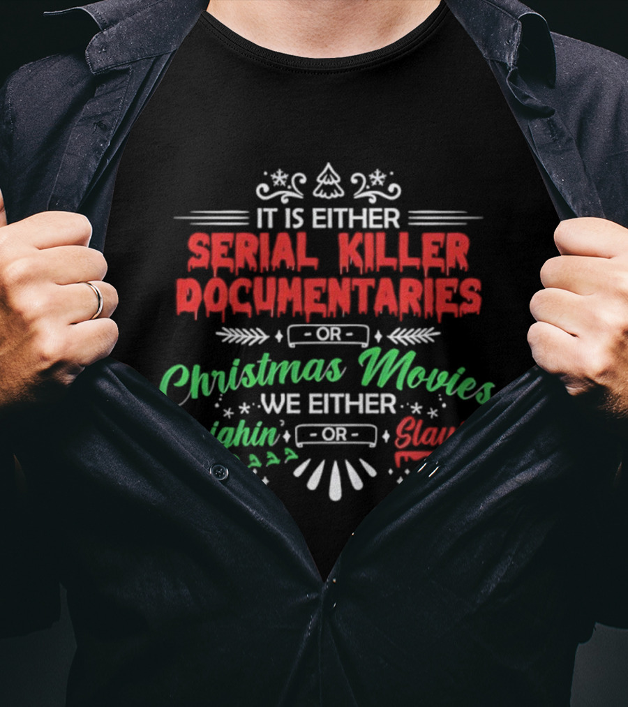 It Is Either Serial Killer Documentaries Or Christmas Movies Sleighin Or Slayin T-Shirt