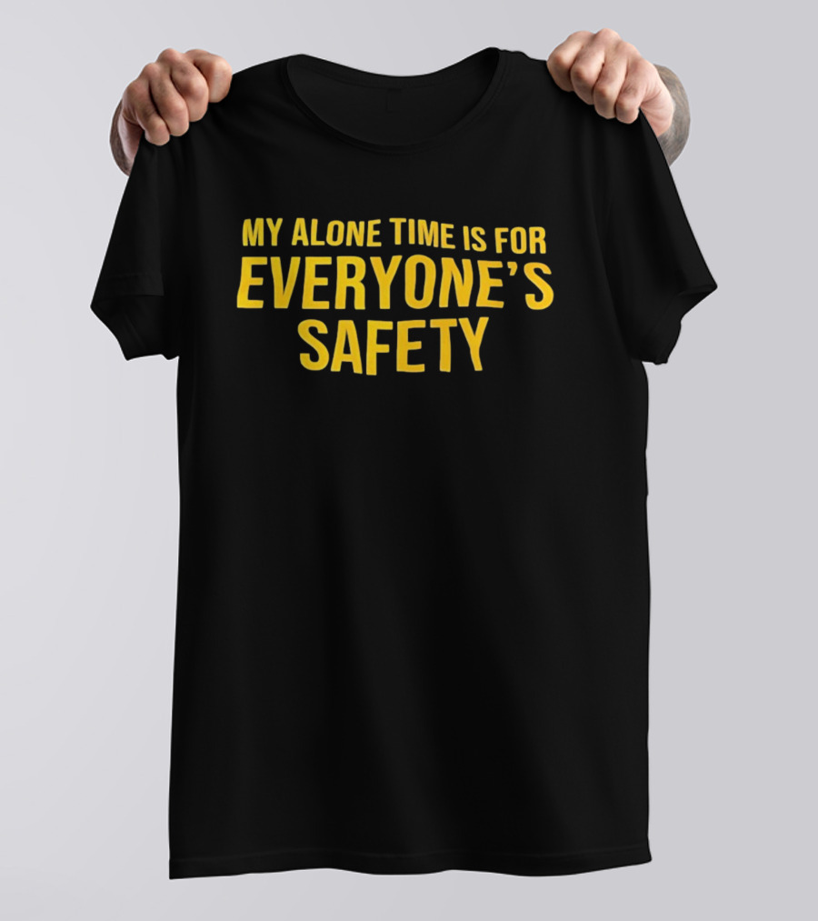 My Alone Time Is For Everyone’s Safety Bold Statement T-Shirt