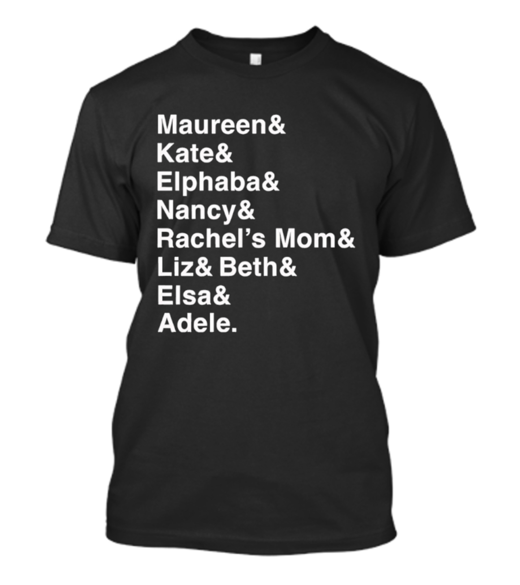 Roles Of A Lifetime Maureen Kate Elphaba Nancy Rachel’s Mom Liz Beth Elsa Adele T-Shirt